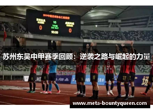 苏州东吴中甲赛季回顾：逆袭之路与崛起的力量