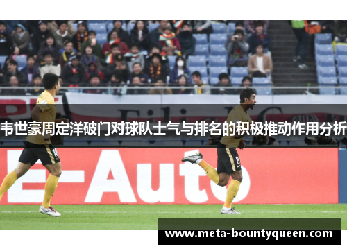 韦世豪周定洋破门对球队士气与排名的积极推动作用分析