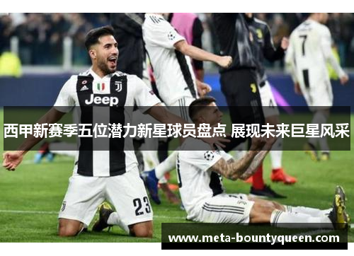 西甲新赛季五位潜力新星球员盘点 展现未来巨星风采