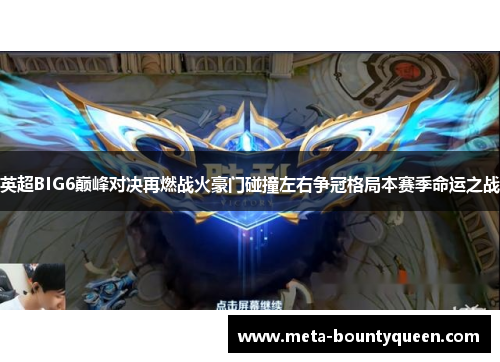 英超BIG6巅峰对决再燃战火豪门碰撞左右争冠格局本赛季命运之战