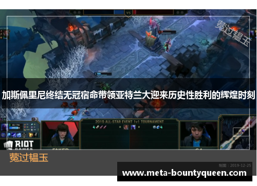 加斯佩里尼终结无冠宿命带领亚特兰大迎来历史性胜利的辉煌时刻