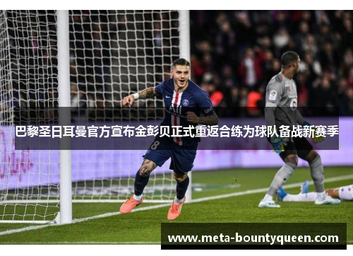 巴黎圣日耳曼官方宣布金彭贝正式重返合练为球队备战新赛季