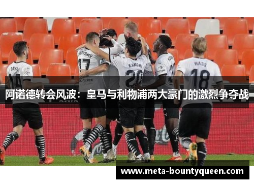 阿诺德转会风波：皇马与利物浦两大豪门的激烈争夺战